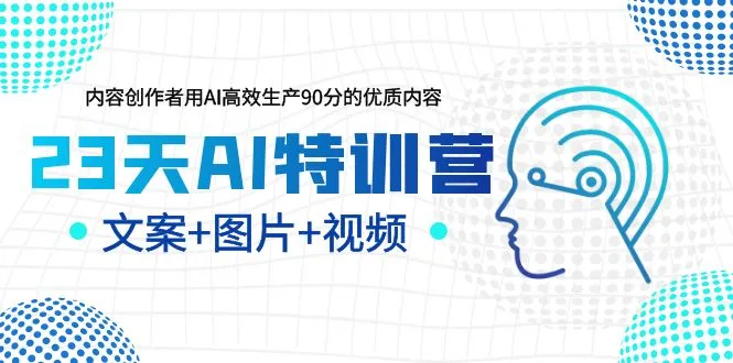23天AI特训营，内容创作者用AI高效生产90分的优质内容，文案+图片+视频-多课Ai资源库