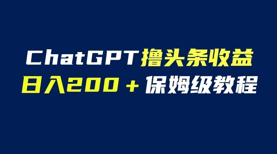 GPT解放双手，撸头条赚钱攻略大揭秘：日增200保姆级教程！-多课Ai资源库