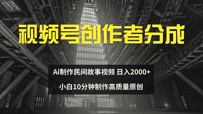 视频号创作者分成ai制作民间故事新手小白10分钟制作高质量视频日入2000-多课Ai资源库