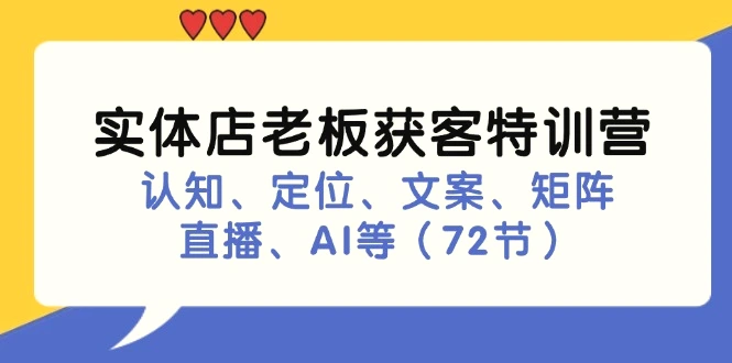 实体店老板获客特训营：认知、定位、文案、矩阵、直播、AI等（72节）-多课Ai资源库