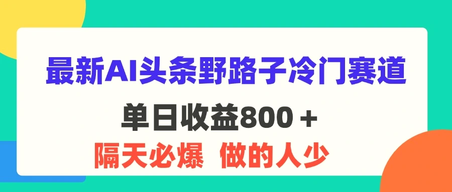 最新AI头条野路子冷门赛道，单日800＋隔天必爆，适合小白-多课Ai资源库