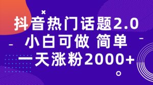 抖音热门话题玩法2.0，一天涨粉2000+（附软件+素材）-多课资源站