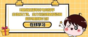 0基础直播带货电商教学：全体系打造，全方位梳理直播逻辑，超详细拆解分析-多课资源站