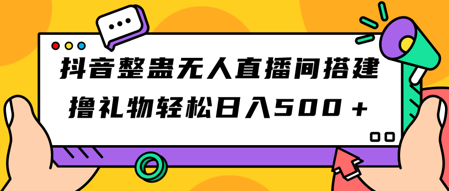 抖音整蛊无人直播间搭建 撸礼物轻松日入500＋游戏软件+开播教程+全套工具-网创课程-网创项目资源整合平台