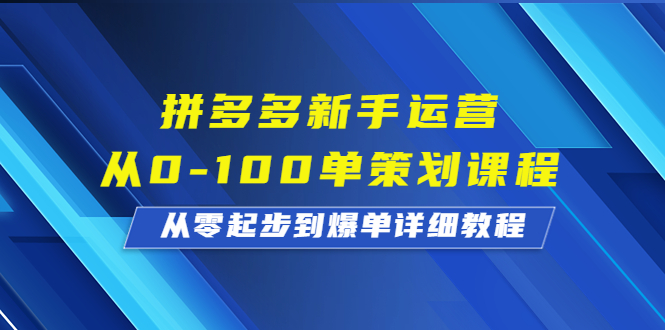 拼多多新手运营从0-100单策划课程，从零起步到爆单详细教程-多课资源站