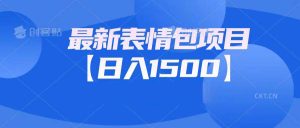 最新表情包项目：日入1500+（教程+文案+素材）-多课资源站