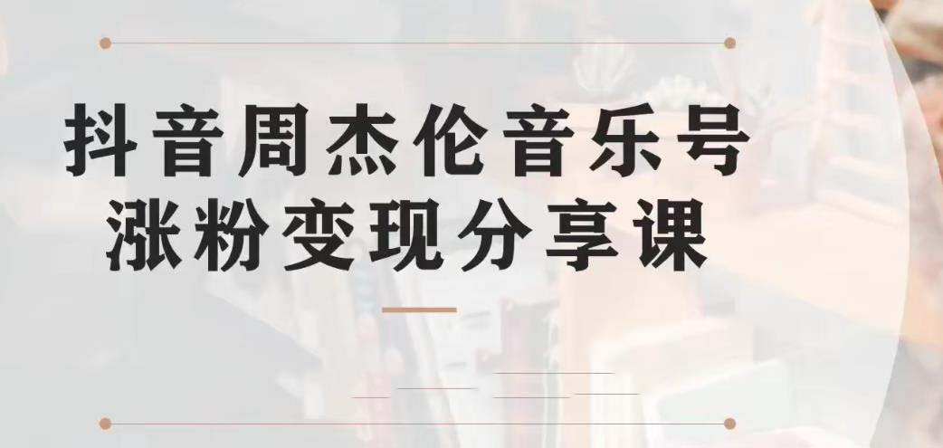 副业拆解：抖音杰伦音乐号涨粉变现项目 视频版一条龙实操玩法（教程+素材）-多课资源站
