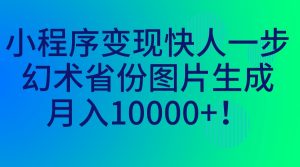 小程序变现快人一步，幻术省份图片生成，月入10000+！-多课资源站