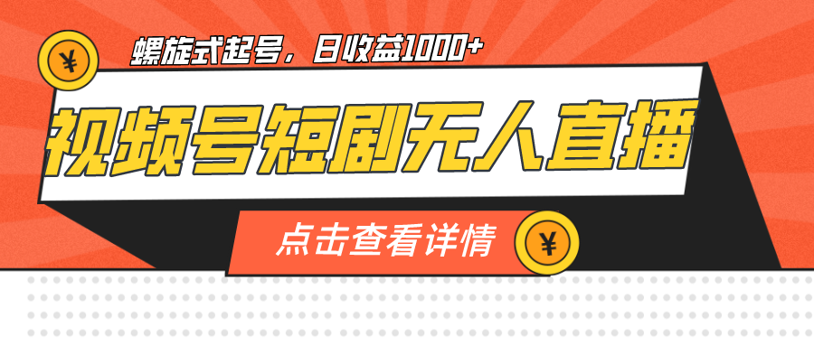 视频号短剧无人直播，螺旋起号，单号日收益1000+ -多课资源站