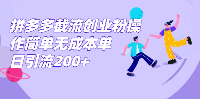 《拼多多截流创业粉》教你操作简单无成本单日引流200+