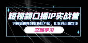 某收费培训：短视频口播IP实战营，讲透短视频创业核心方法，让你真正赚到钱-多课资源站