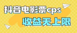 风口项目，抖音电影票cps，月入过万的机会来啦-多课资源站