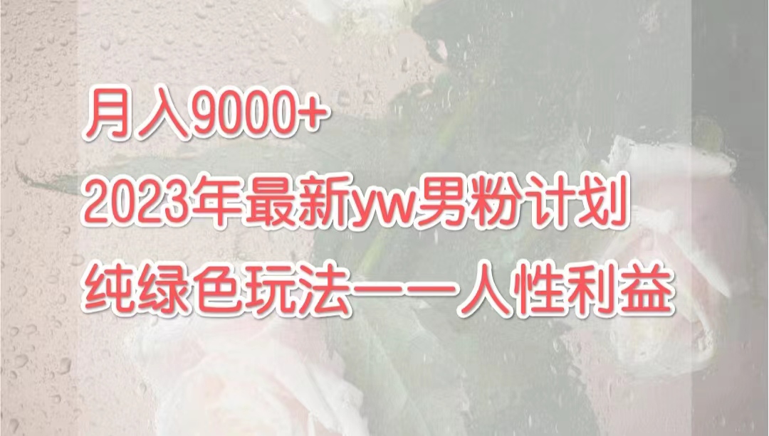 月入9000+男粉计划绿色玩法——长期人性利益生意轻松