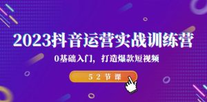 抖音运营实战训练营，0基础入门，打造爆款短视频（52节课）-多课资源站