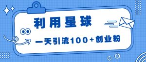 利用星球，一天引流100+创业粉！-多课资源站