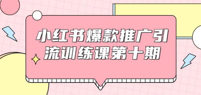 小红书爆款推广引流训练课第十期，手把手带你玩转小红书，轻松月入过万-多课资源站