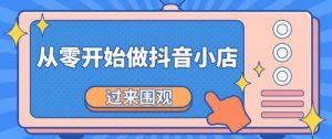 《从零开始做抖音小店全攻略》小白一步一步跟着做也能月收入3-5W-多课资源站