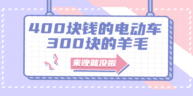 400块钱的电动车，300块的羊毛，来晚就没啦！-多课资源站