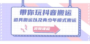 带你玩抖音搬运：道具搬运以及青少年模式搬运【视频课程】-多课资源站