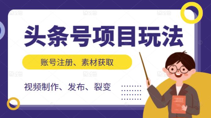 头条号项目玩法，从账号注册，素材获取到视频制作发布和裂变全方位教学-多课资源站