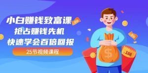 小白赚钱致富课：抢占赚钱先机快速学会百倍回报（25节视频）-多课资源站