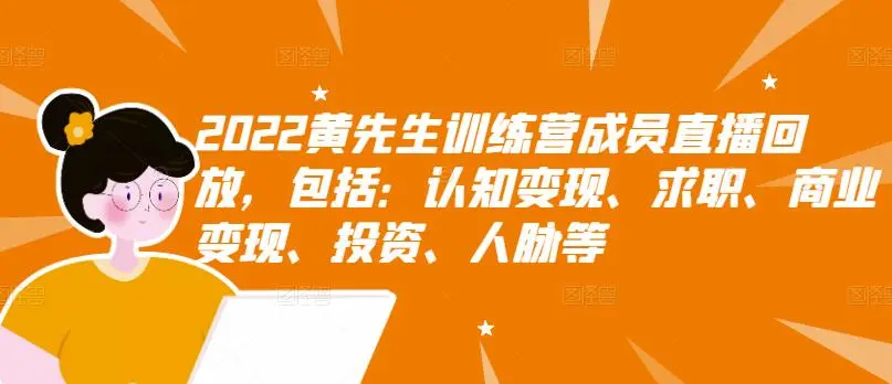 黄先生训练营成员直播回放,认知+求职+写作+普通人如何赚钱!-多课资源站