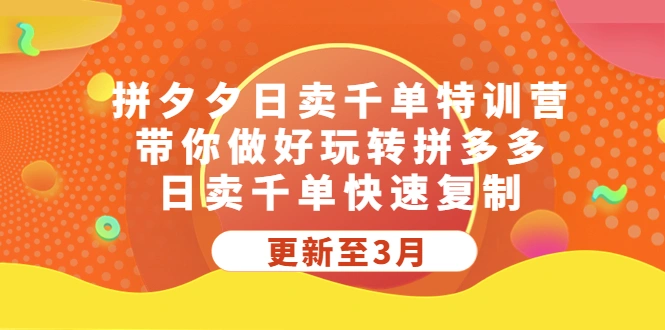 拼夕夕日卖千单特训营，带你做好玩转拼多多，日卖千单快速复制-多课资源站