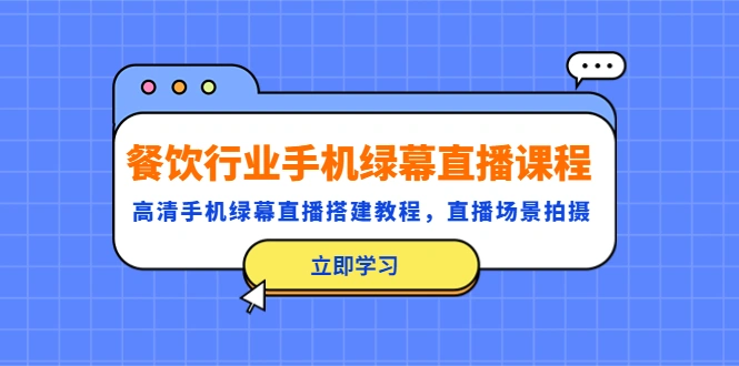 餐饮行业手机绿幕直播课程，高清手机·绿幕直播搭建教程，直播场景拍摄-多课资源站