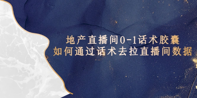 地产-直播间0-1话术胶囊，知道怎么通过话术去拉直播间数据-多课资源站